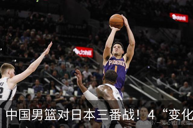 中国男篮对日本三番战！4“变化”传喜讯，郭士强率队将复仇