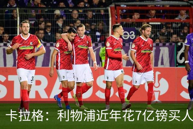 卡拉格：利物浦近年花7亿镑买人，伊劳拉接手的却是一副“烂牌”